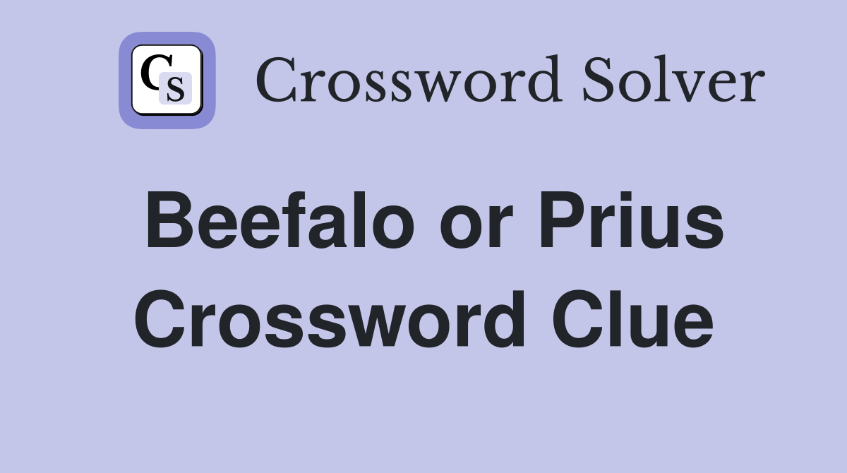 Beefalo or Prius Crossword Clue