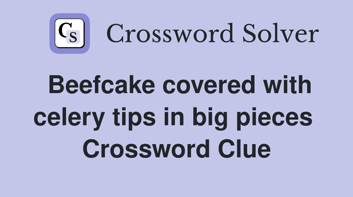Beefcake covered with celery tips in big pieces  Crossword Clue