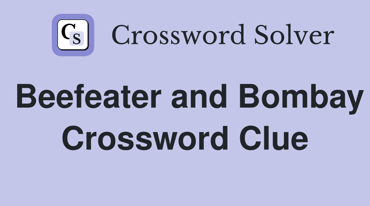 Beefeater and Bombay Crossword Clue
