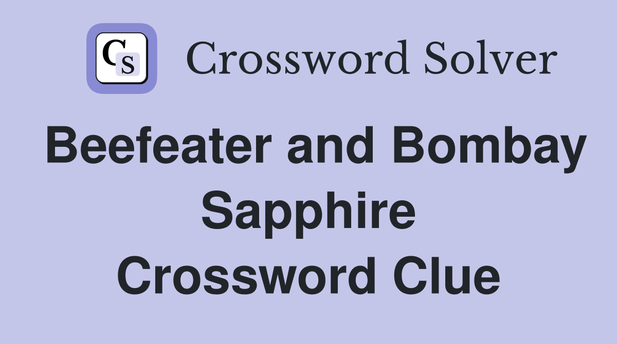 Beefeater and Bombay Sapphire Crossword Clue