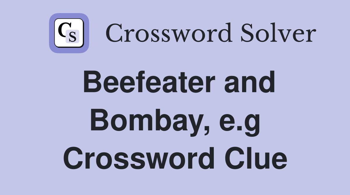 Beefeater and Bombay, e.g Crossword Clue