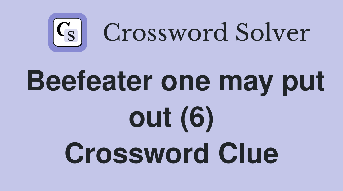 Beefeater one may put out (6) Crossword Clue