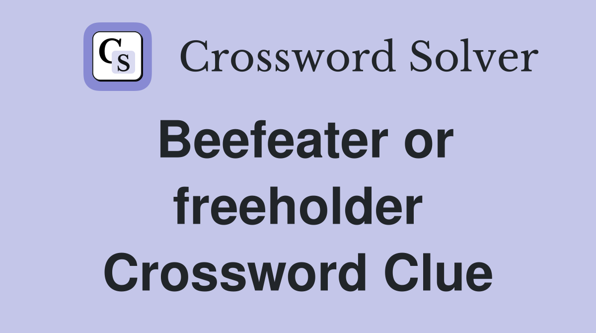 Beefeater or freeholder Crossword Clue