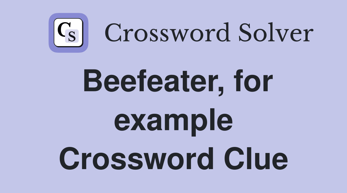 Beefeater, for example Crossword Clue