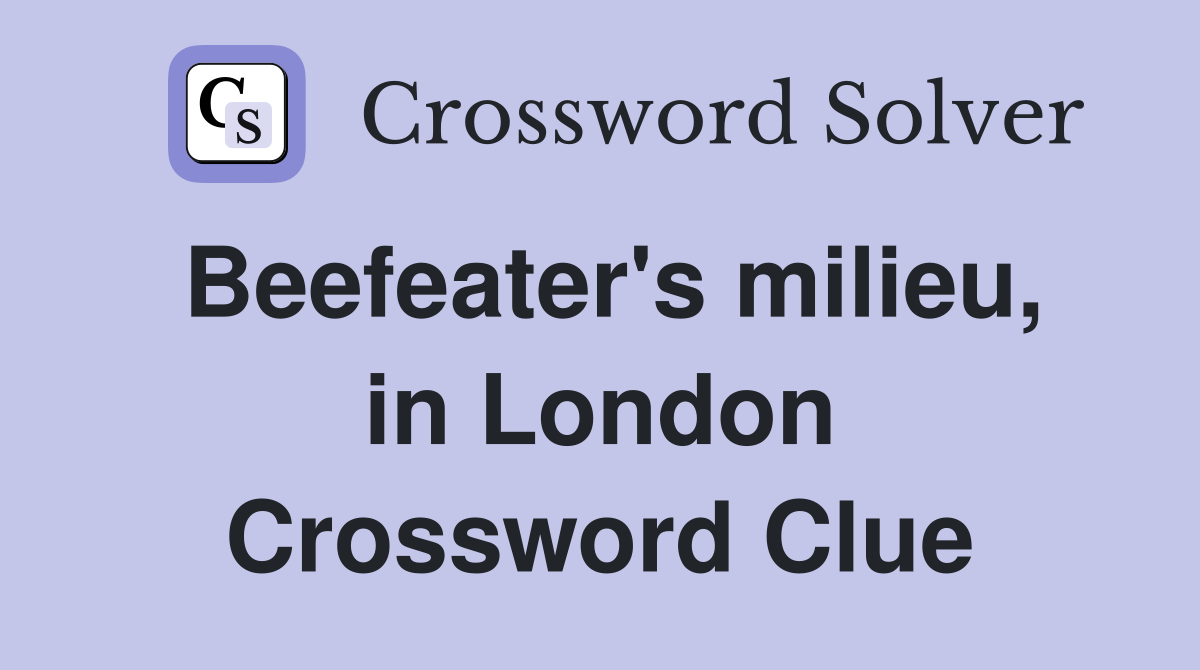 Beefeater's milieu, in London Crossword Clue