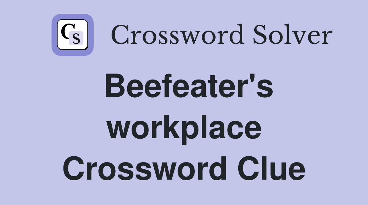 Beefeater's workplace Crossword Clue
