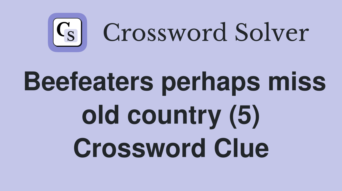 Beefeaters perhaps miss old country (5) Crossword Clue