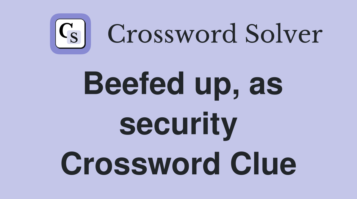 Beefed up, as security Crossword Clue