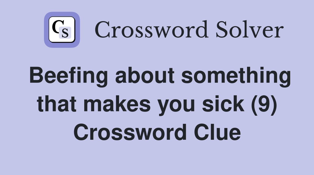 Beefing about something that makes you sick (9) Crossword Clue
