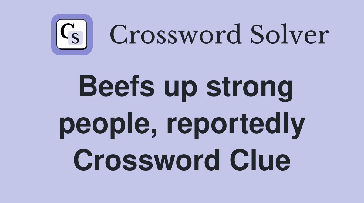 Beefs up strong people, reportedly Crossword Clue
