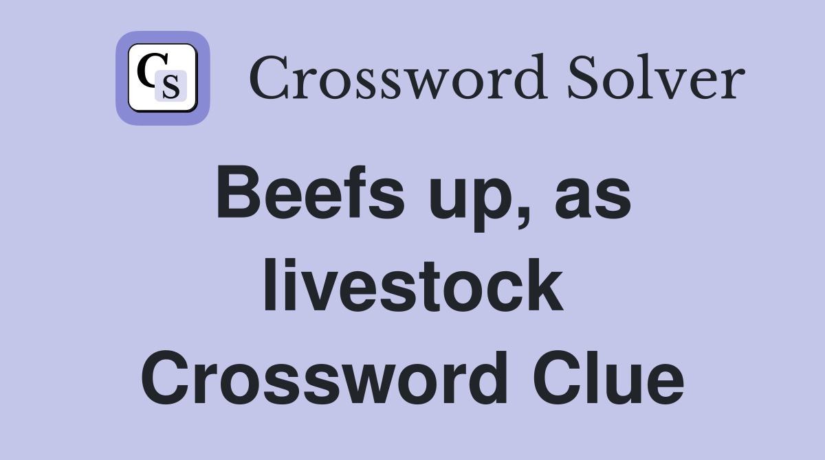 Beefs up, as livestock Crossword Clue