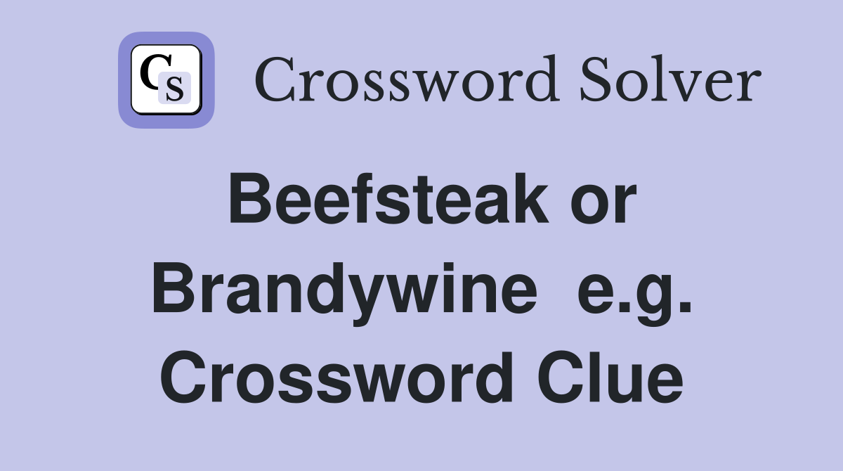 Beefsteak or Brandywine  e.g. Crossword Clue