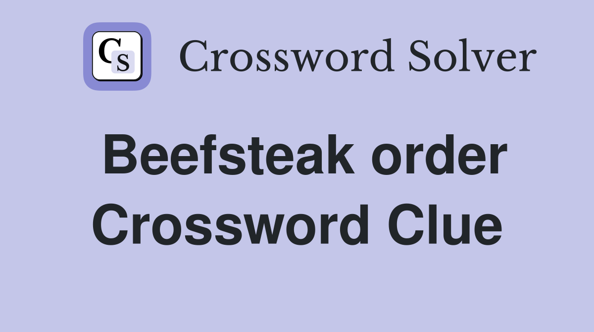 Beefsteak order Crossword Clue