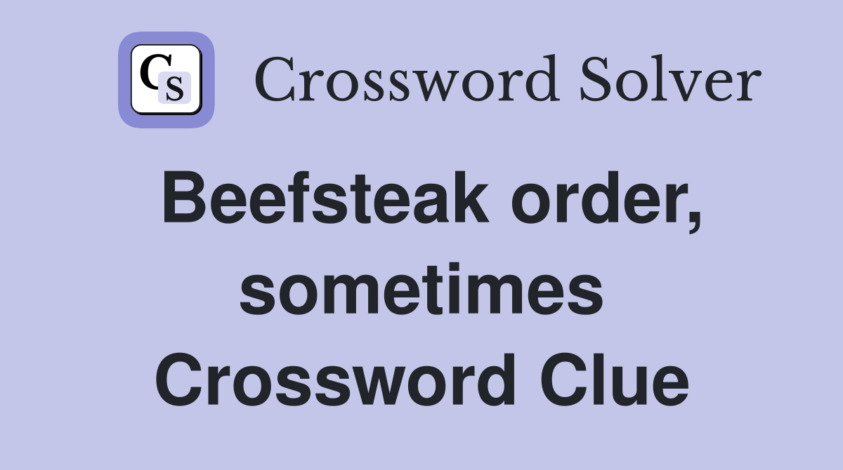 Beefsteak order, sometimes Crossword Clue