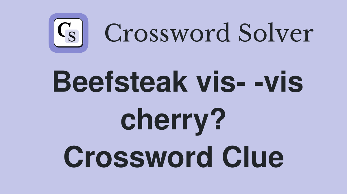 Beefsteak vis- -vis cherry? Crossword Clue