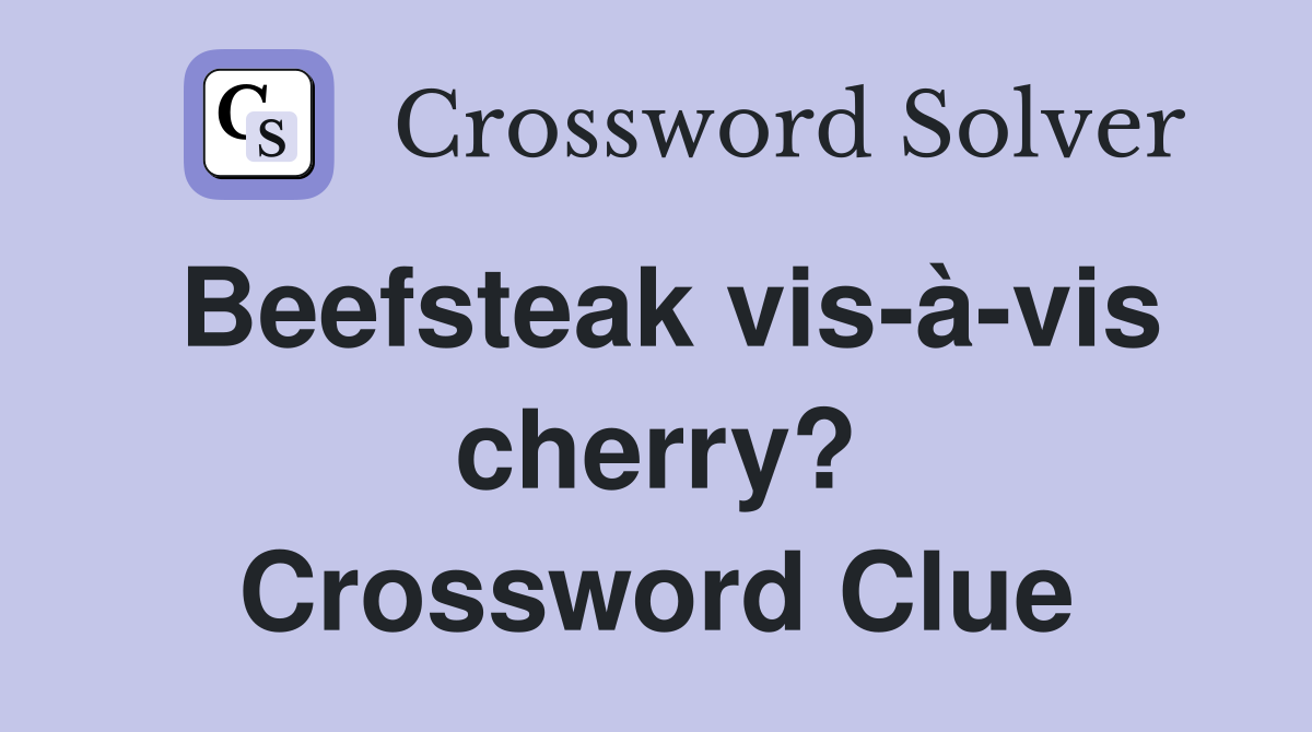Beefsteak vis-à-vis cherry? Crossword Clue