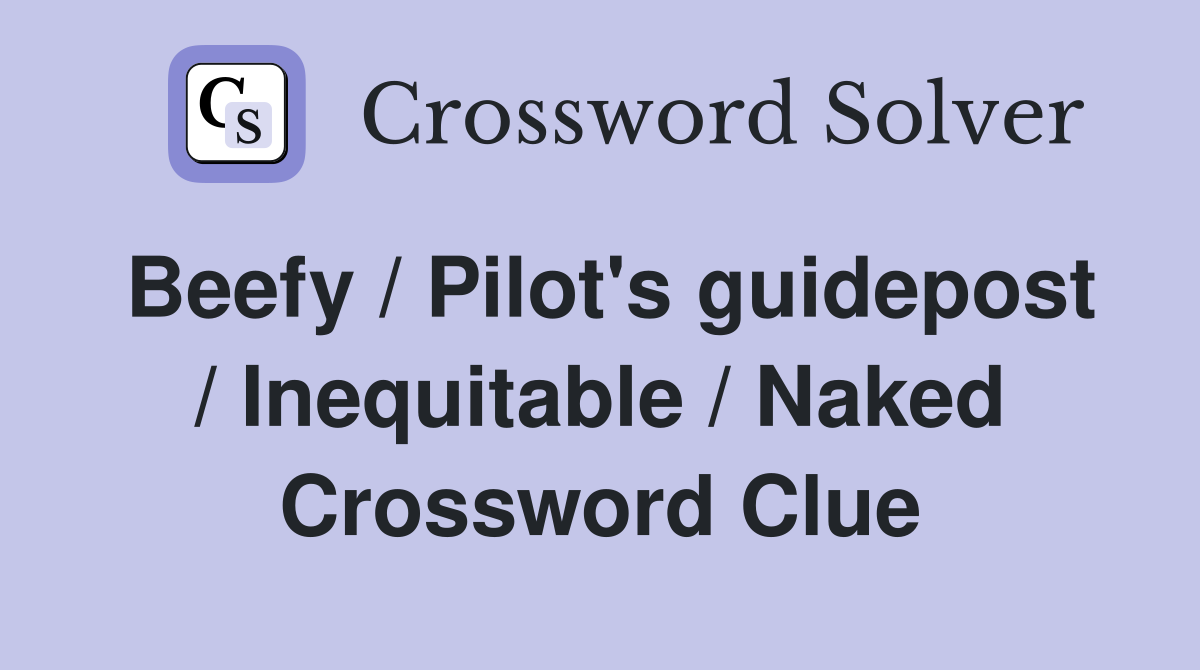 Beefy / Pilot's guidepost / Inequitable / Naked Crossword Clue