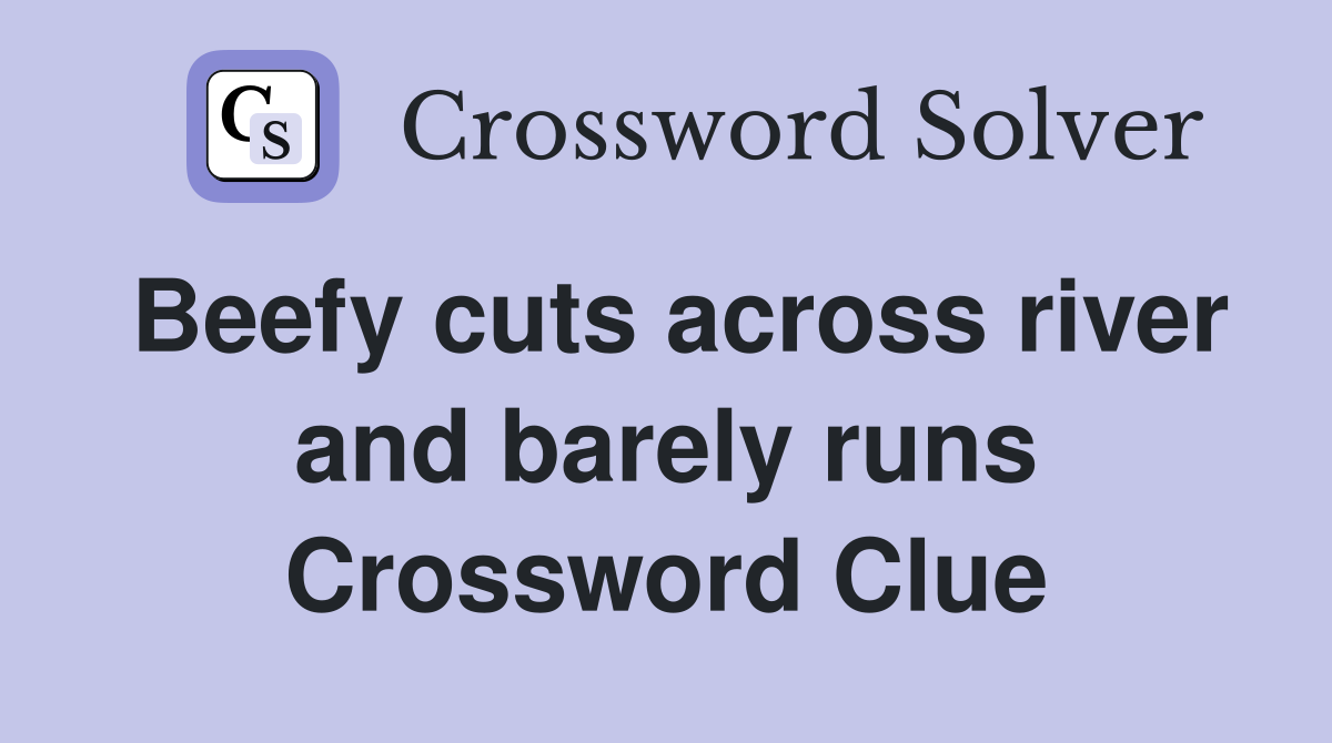 Beefy cuts across river and barely runs Crossword Clue