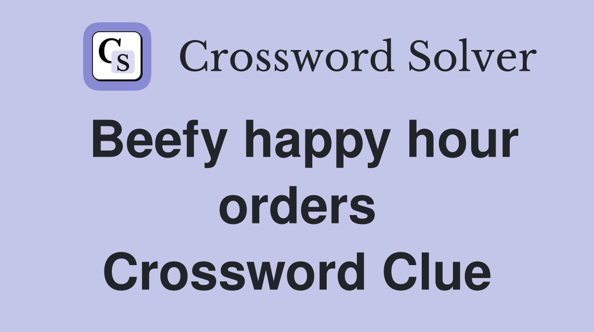Beefy happy hour orders Crossword Clue