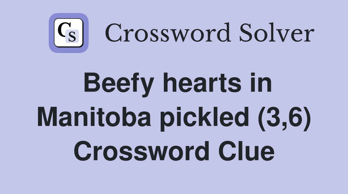 Beefy hearts in Manitoba pickled (3,6) Crossword Clue