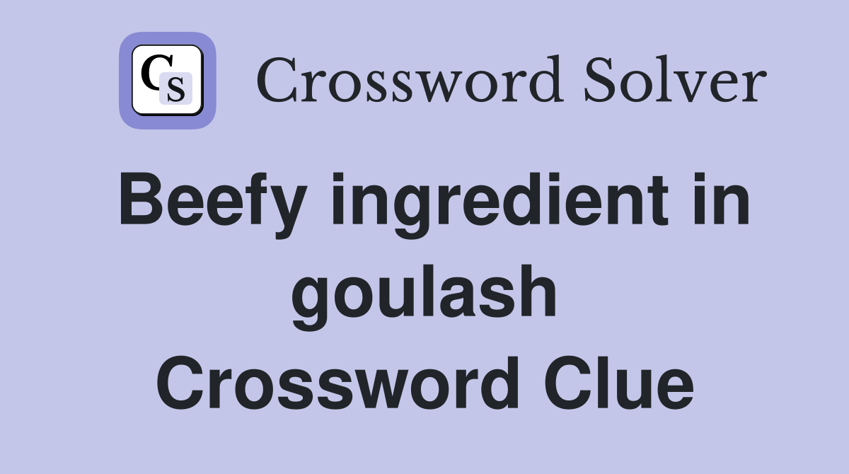 Beefy ingredient in goulash Crossword Clue