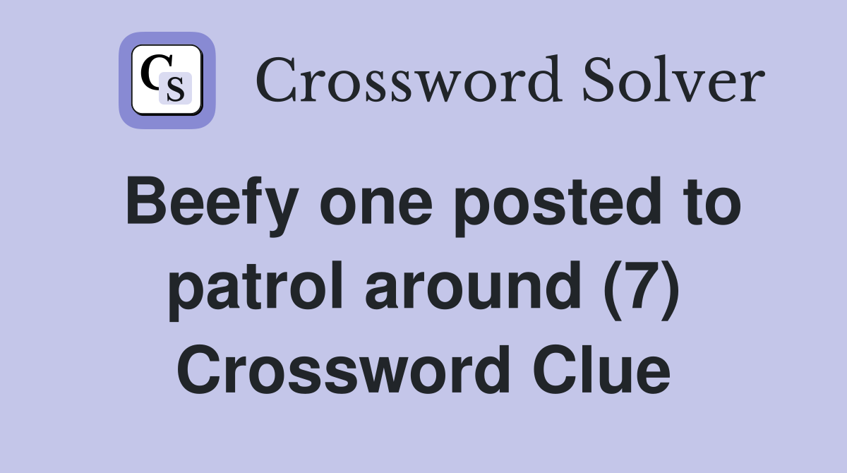 Beefy one posted to patrol around (7) Crossword Clue