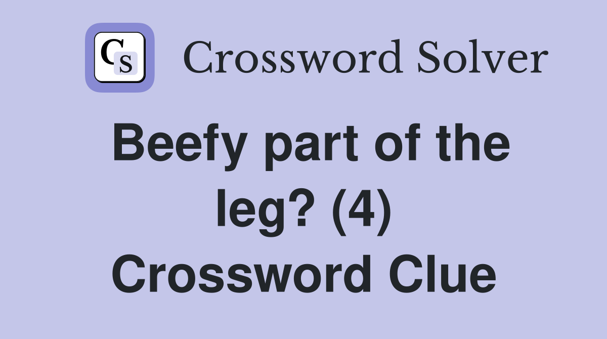 Beefy part of the leg? (4) Crossword Clue
