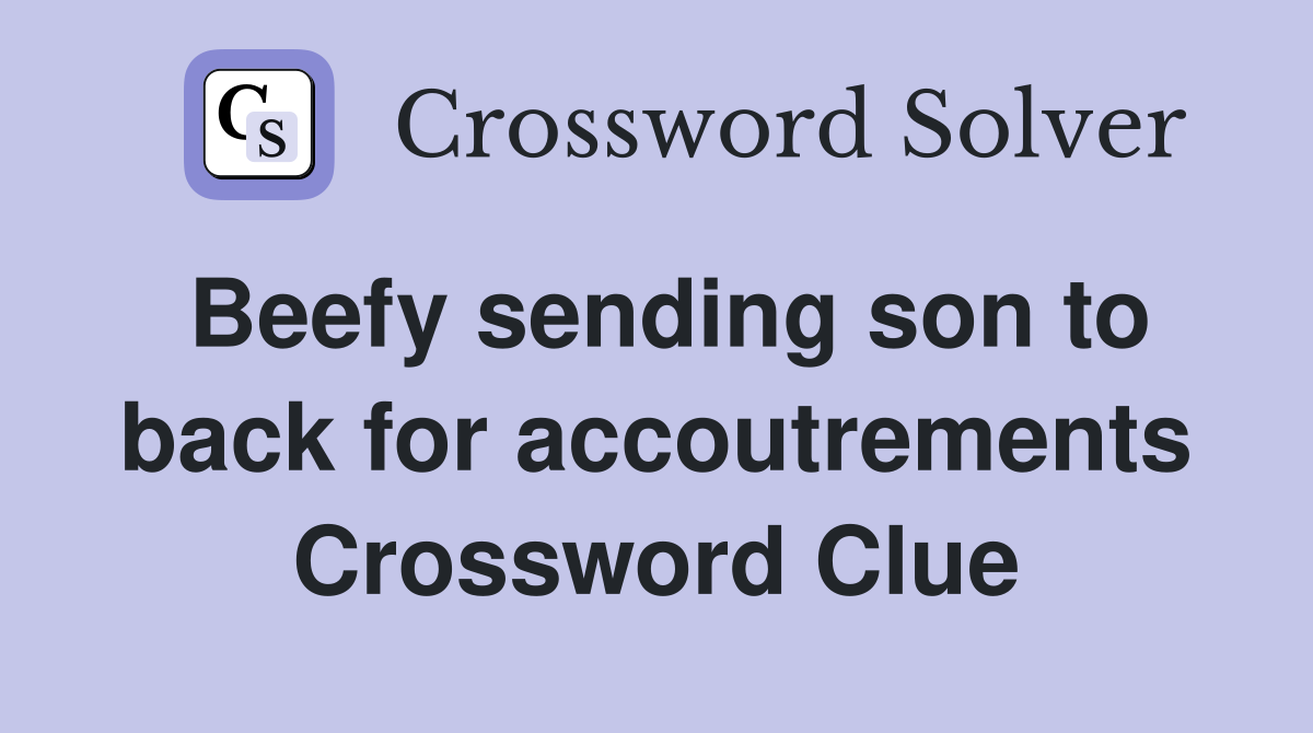 Beefy sending son to back for accoutrements Crossword Clue