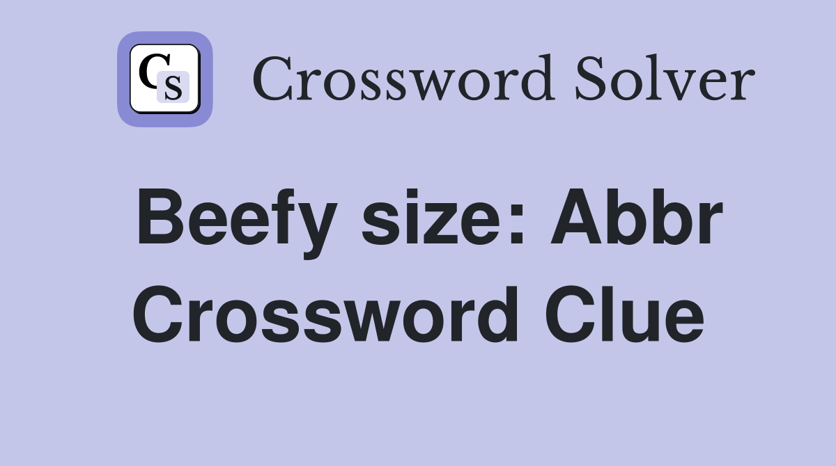 Beefy size: Abbr Crossword Clue