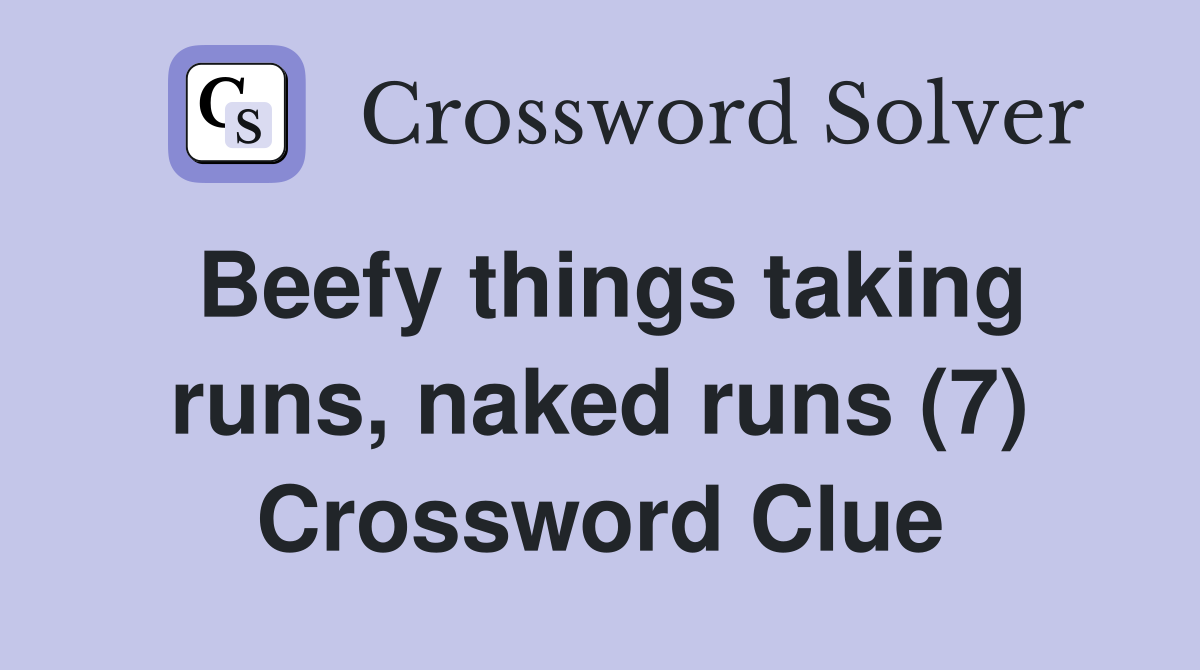 Beefy things taking runs, naked runs (7) Crossword Clue
