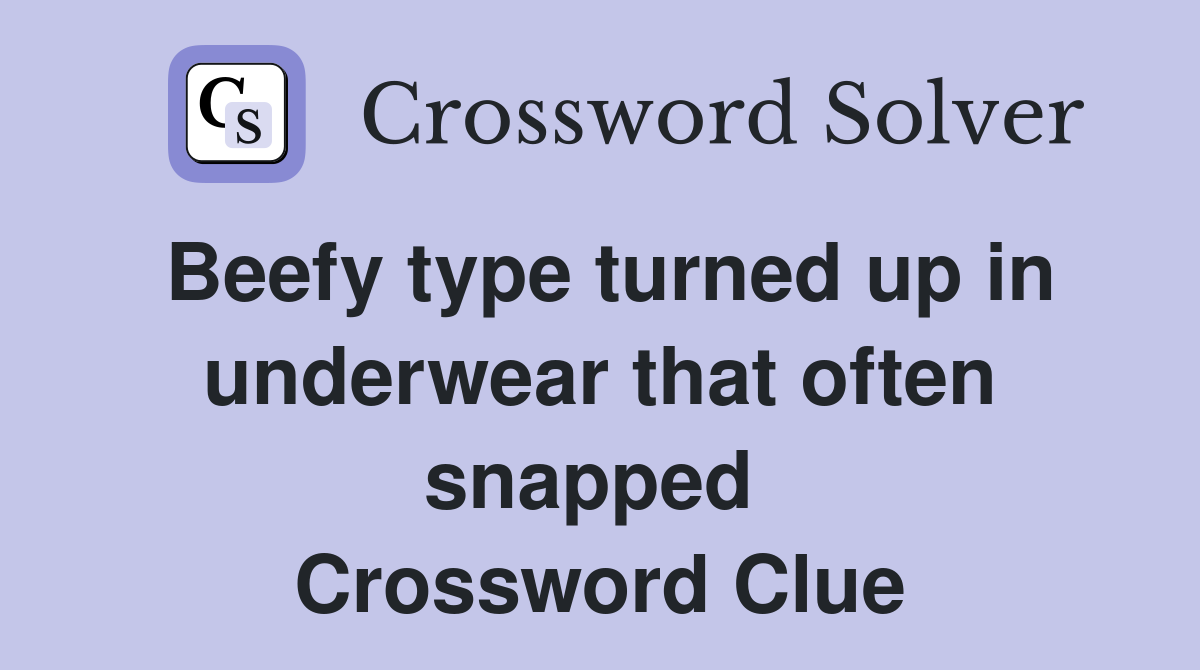 Beefy type turned up in underwear that often snapped  Crossword Clue