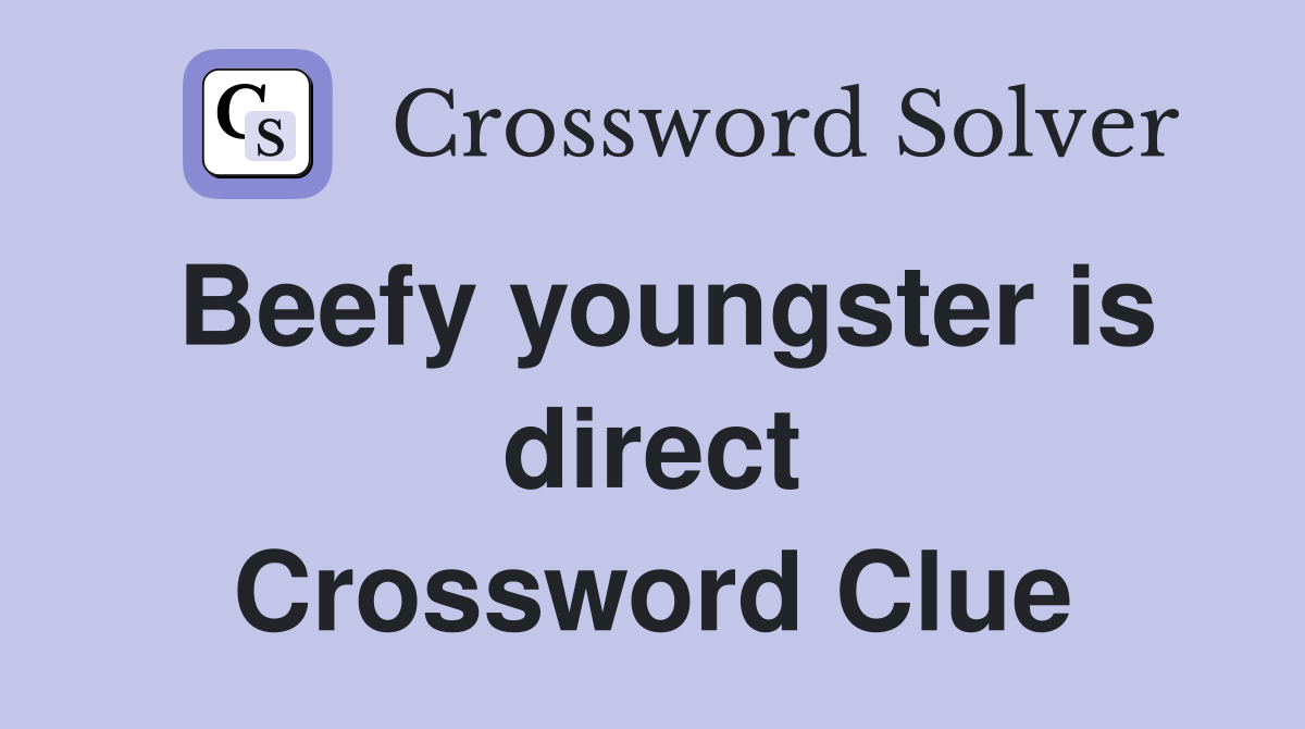 Beefy youngster is direct Crossword Clue