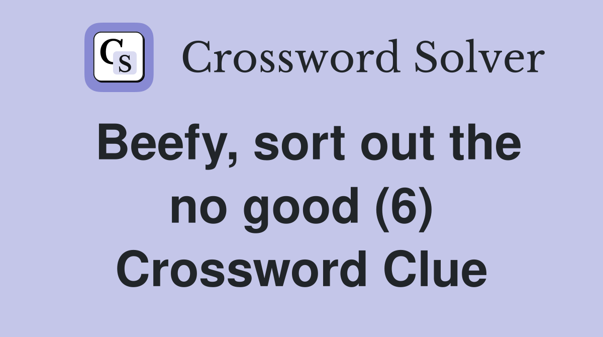 Beefy, sort out the no good (6) Crossword Clue