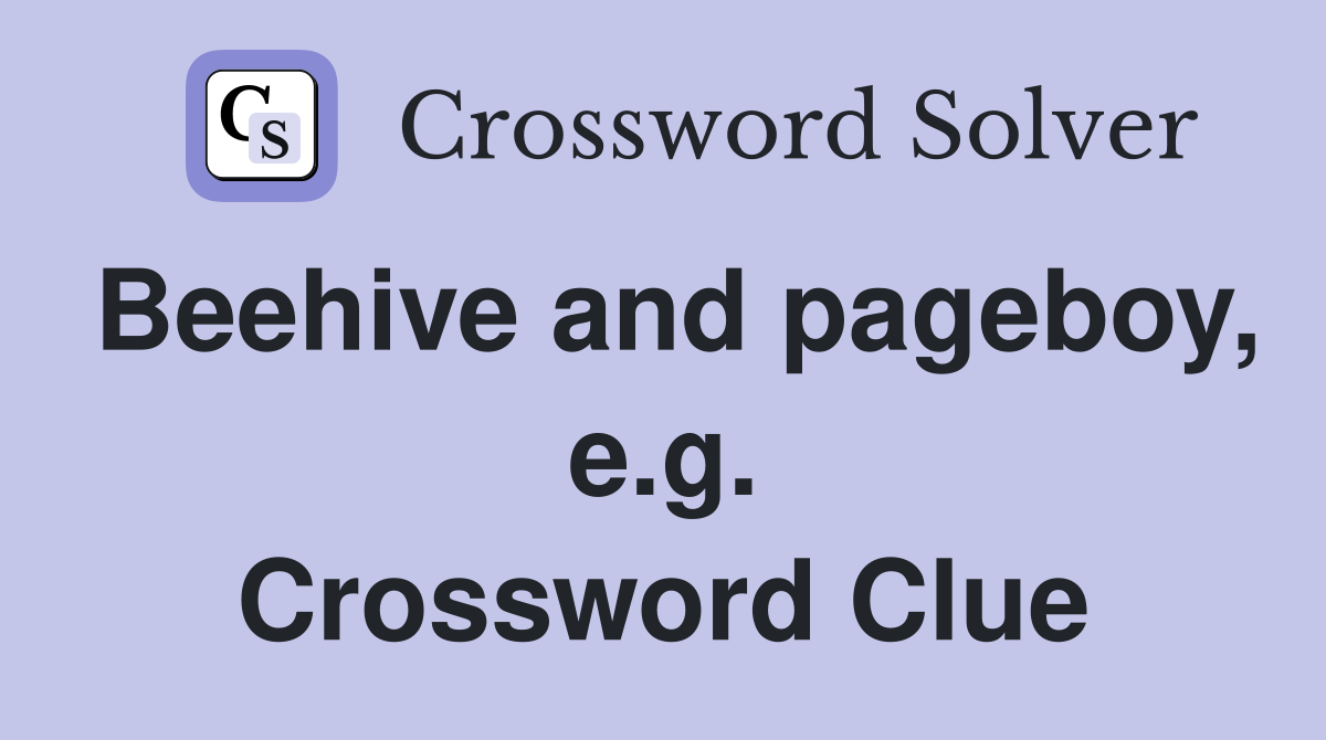 Beehive and pageboy, e.g. Crossword Clue