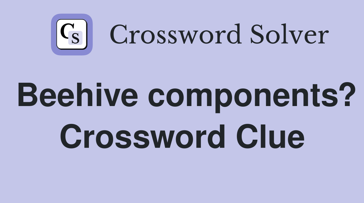 Beehive components? Crossword Clue