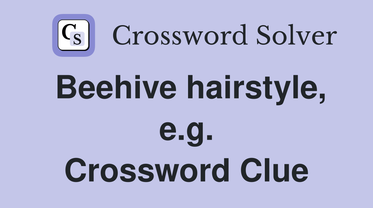 Beehive hairstyle, e.g. Crossword Clue