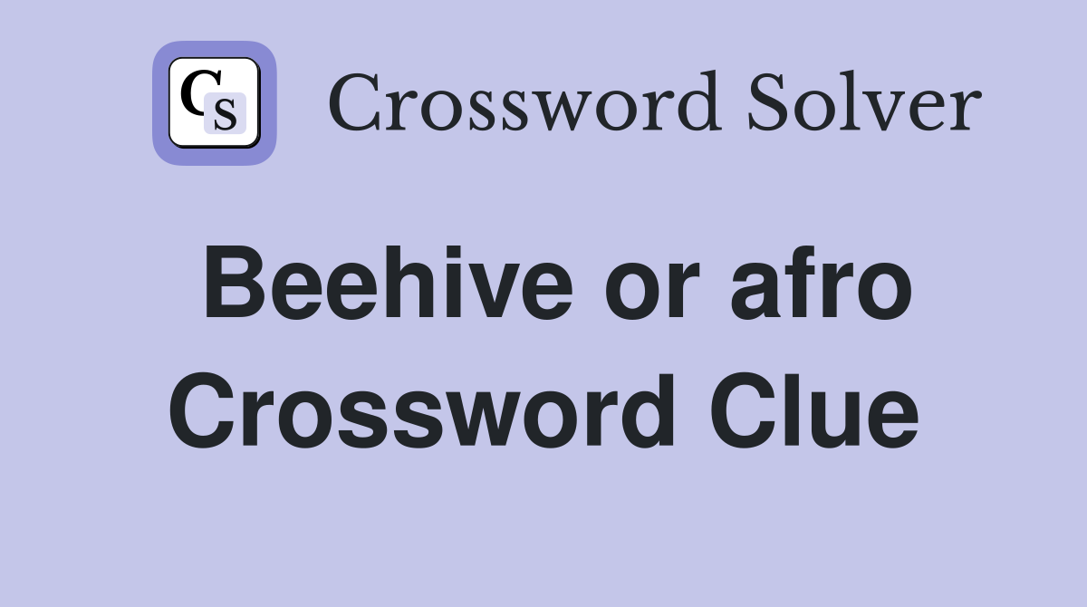 Beehive or afro Crossword Clue