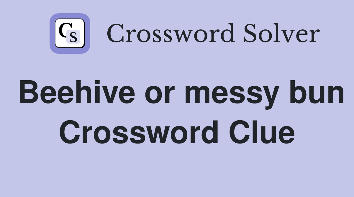 Beehive or messy bun Crossword Clue
