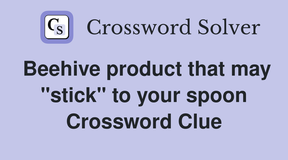 Beehive product that may "stick" to your spoon Crossword Clue