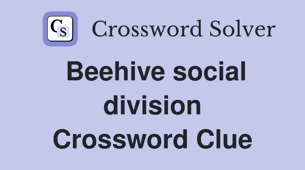 Beehive social division Crossword Clue