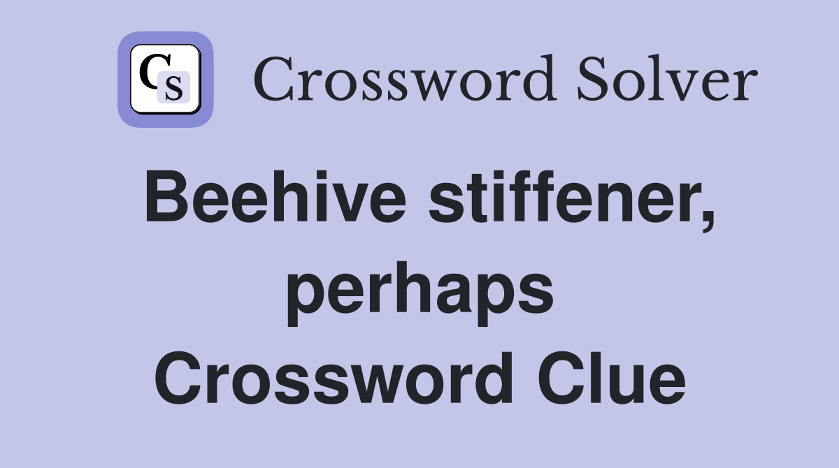 Beehive stiffener, perhaps Crossword Clue