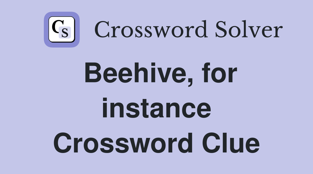 Beehive, for instance Crossword Clue