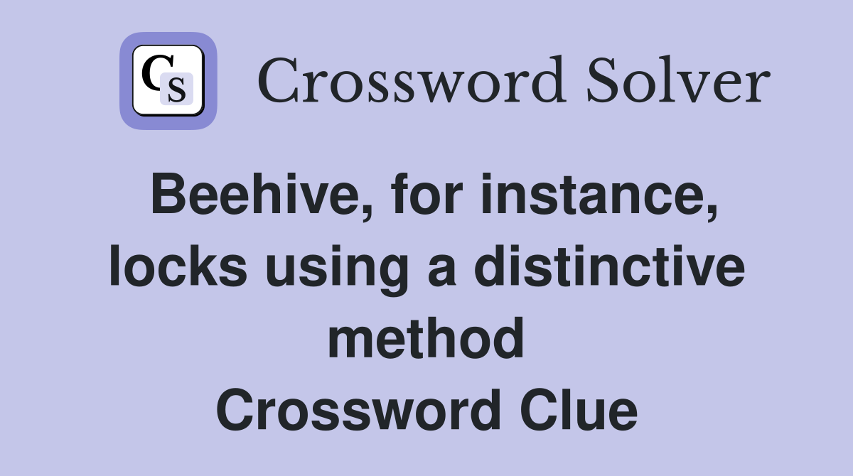 Beehive, for instance, locks using a distinctive method Crossword Clue