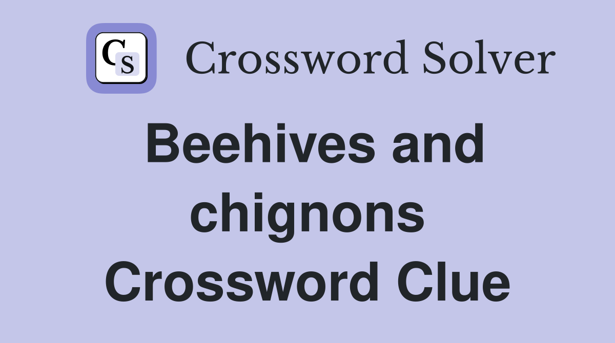 Beehives and chignons Crossword Clue