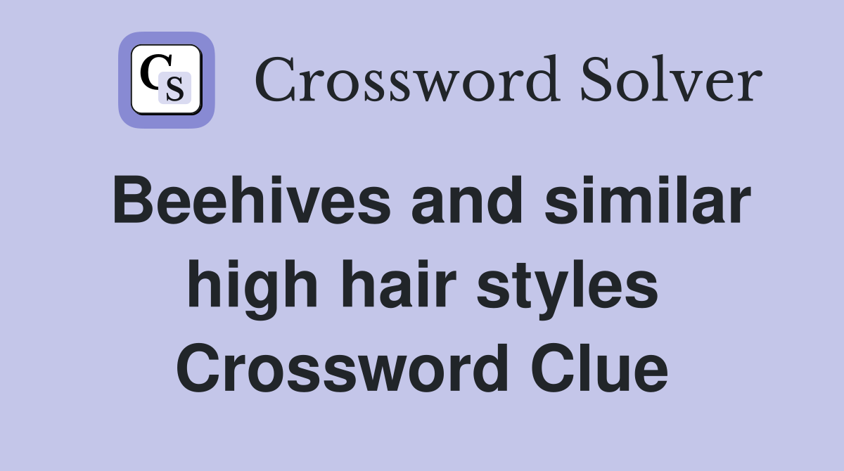 Beehives and similar high hair styles Crossword Clue