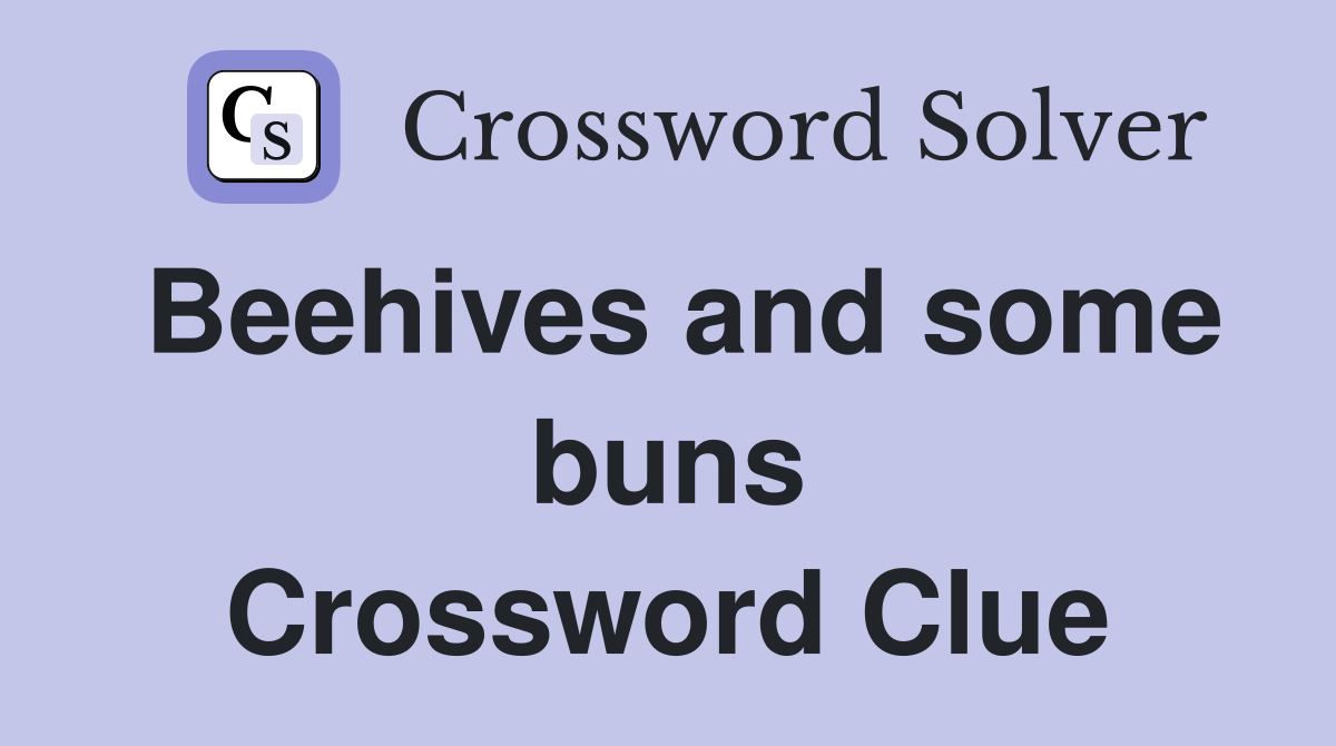Beehives and some buns Crossword Clue