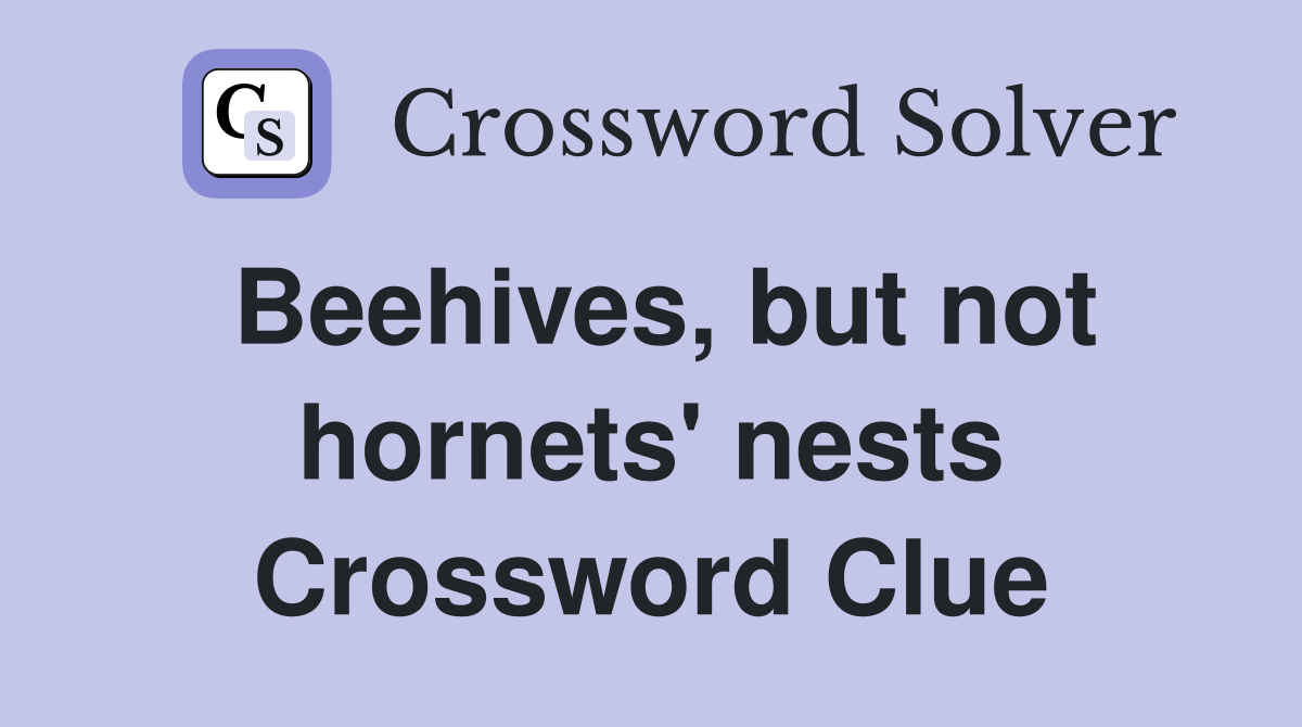 Beehives, but not hornets' nests Crossword Clue