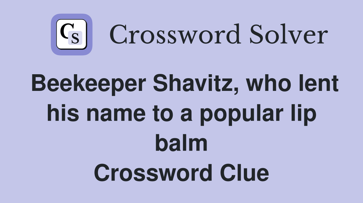 Beekeeper Shavitz, who lent his name to a popular lip balm Crossword Clue