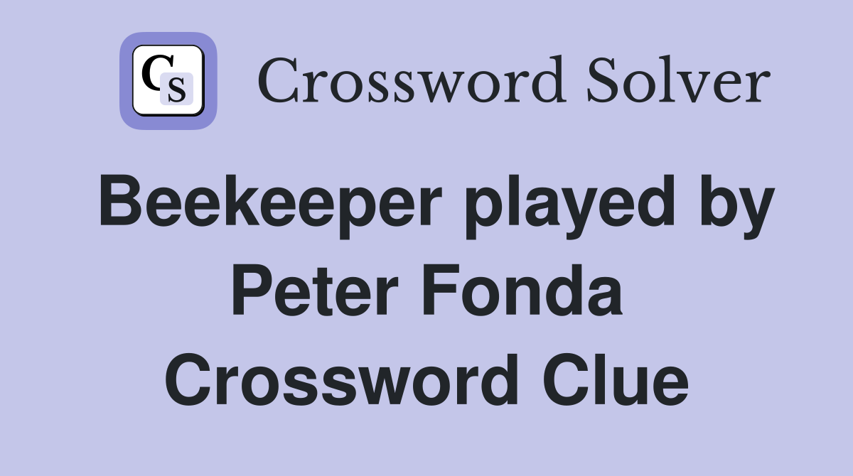 Beekeeper played by Peter Fonda Crossword Clue