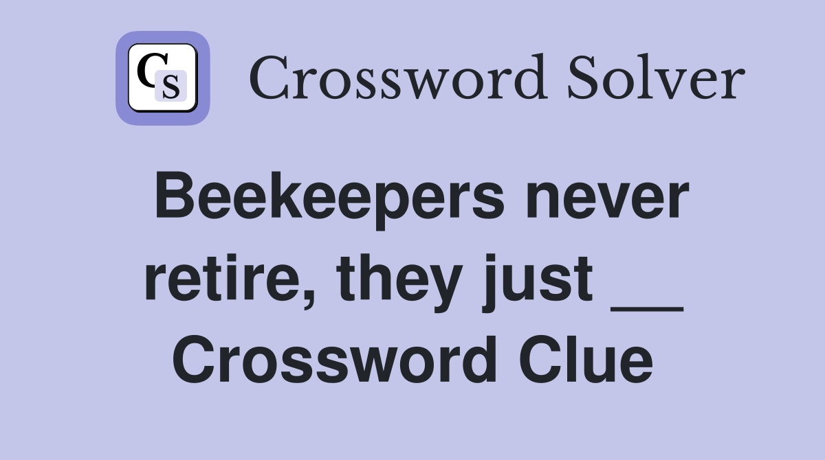 Beekeepers never retire, they just __ Crossword Clue